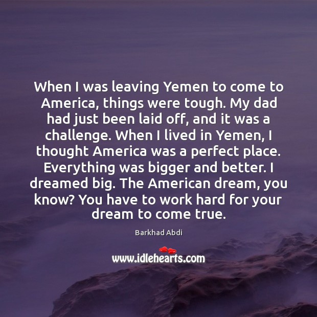 When I was leaving Yemen to come to America, things were tough. Challenge Quotes Image