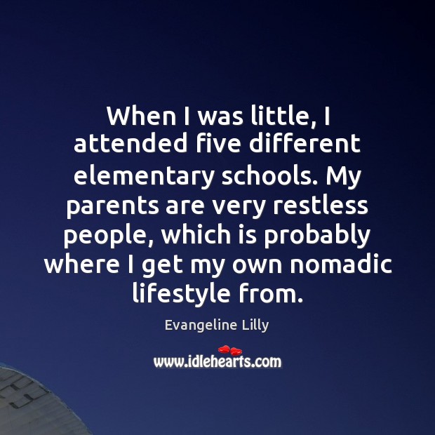 When I was little, I attended five different elementary schools. My parents Evangeline Lilly Picture Quote