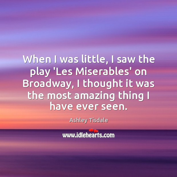 When I was little, I saw the play ‘Les Miserables’ on Broadway, Ashley Tisdale Picture Quote