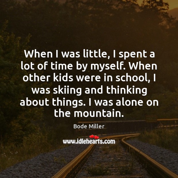 When I was little, I spent a lot of time by myself. Bode Miller Picture Quote