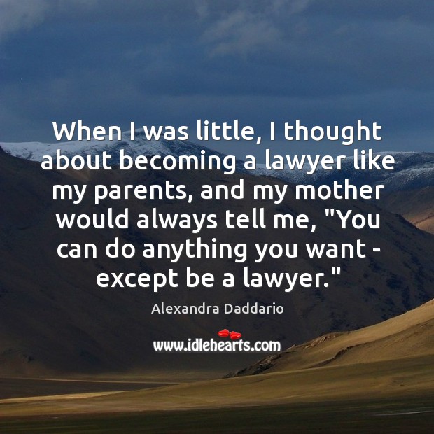 When I was little, I thought about becoming a lawyer like my Alexandra Daddario Picture Quote