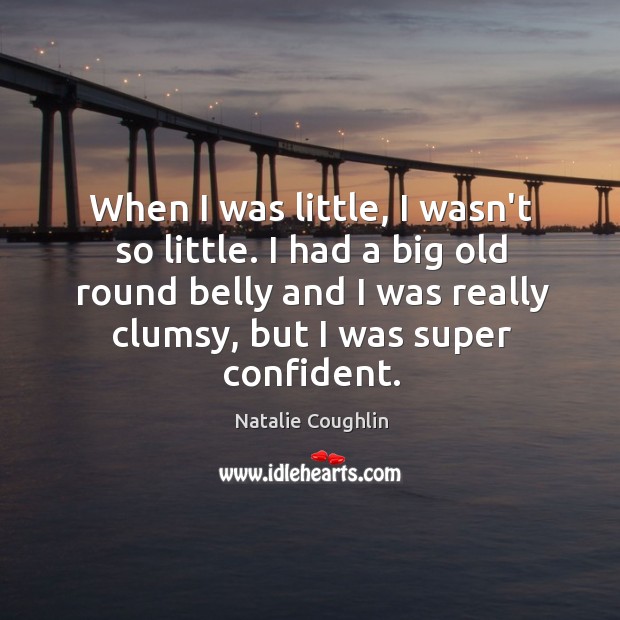 When I was little, I wasn’t so little. I had a big Natalie Coughlin Picture Quote