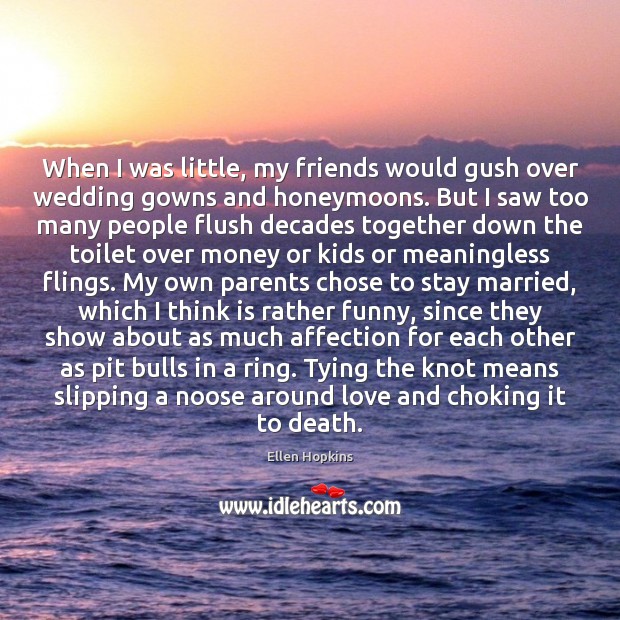 When I was little, my friends would gush over wedding gowns and Ellen Hopkins Picture Quote