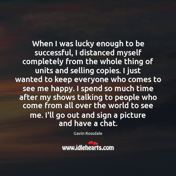 When I was lucky enough to be successful, I distanced myself completely To Be Successful Quotes Image
