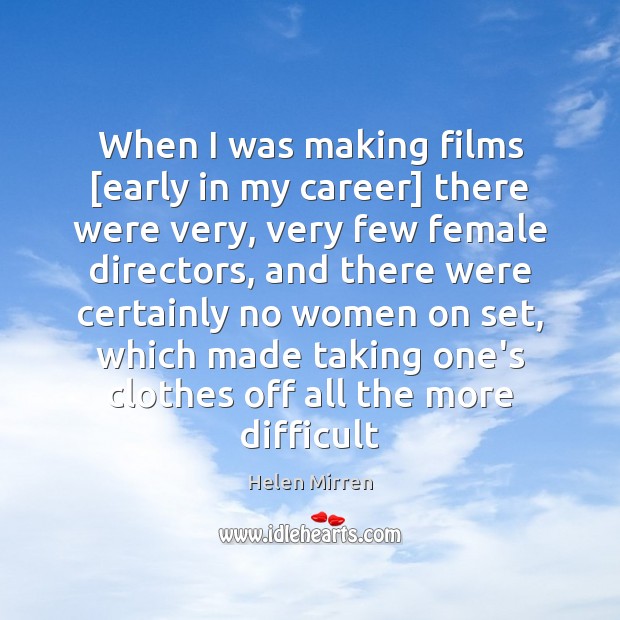 When I was making films [early in my career] there were very, Helen Mirren Picture Quote