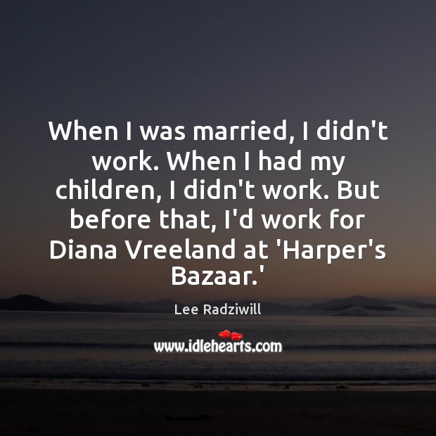 When I was married, I didn’t work. When I had my children, Image