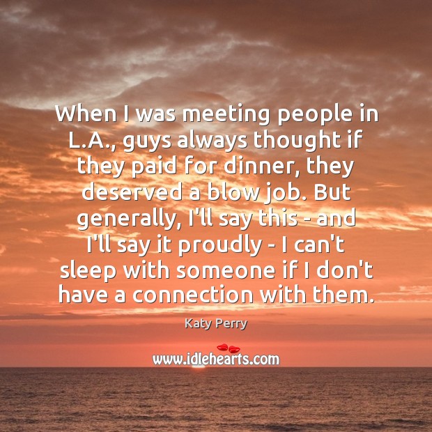 When I was meeting people in L.A., guys always thought if Katy Perry Picture Quote