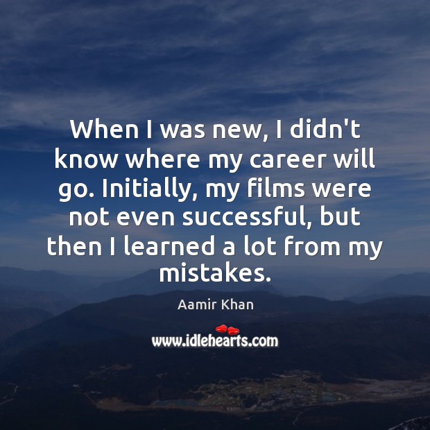 When I was new, I didn’t know where my career will go. Aamir Khan Picture Quote