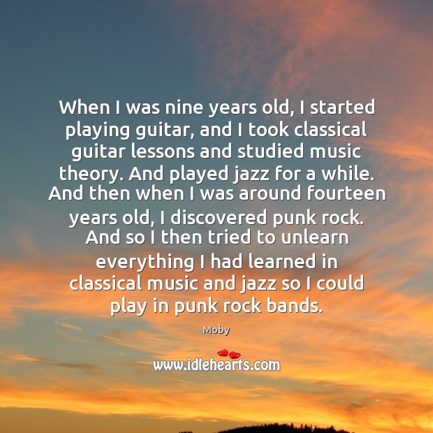 When I was nine years old, I started playing guitar, and I Moby Picture Quote