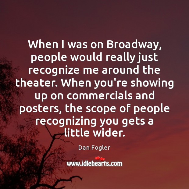 When I was on Broadway, people would really just recognize me around Dan Fogler Picture Quote