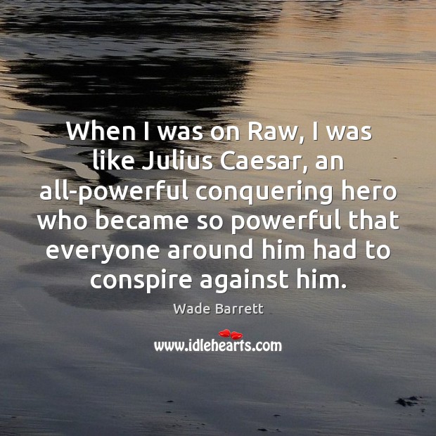 When I was on Raw, I was like Julius Caesar, an all-powerful Image