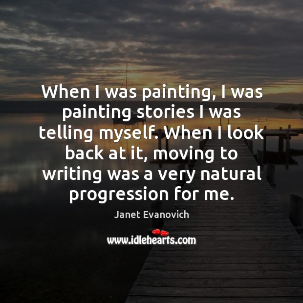 When I was painting, I was painting stories I was telling myself. Janet Evanovich Picture Quote