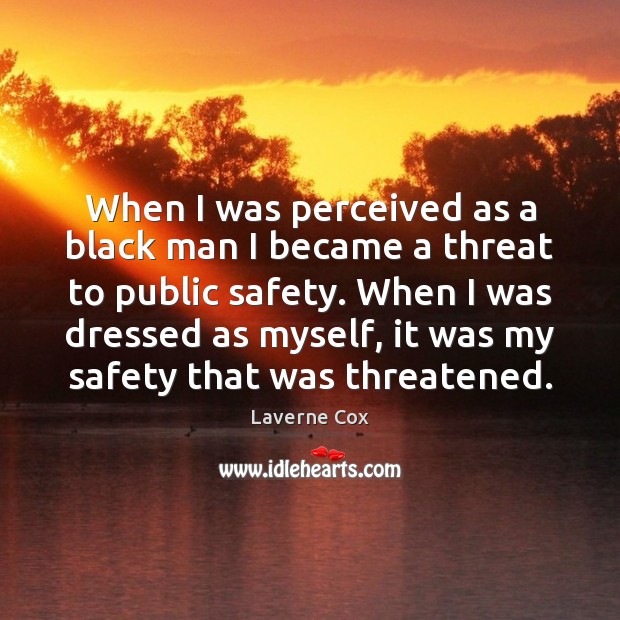 When I was perceived as a black man I became a threat Laverne Cox Picture Quote