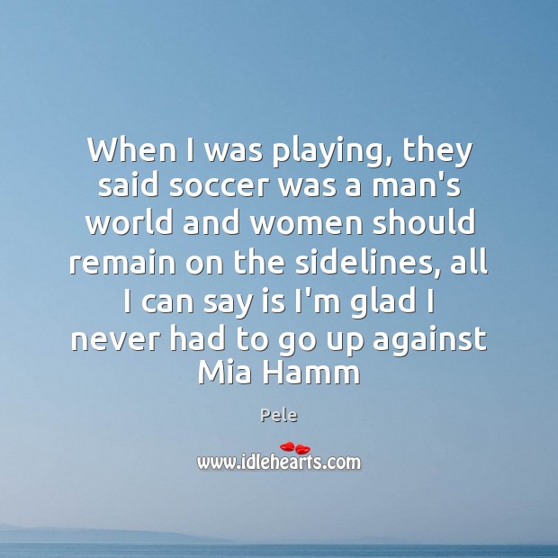 When I was playing, they said soccer was a man’s world and Soccer Quotes Image