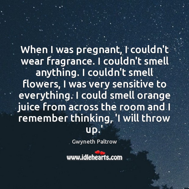 When I was pregnant, I couldn’t wear fragrance. I couldn’t smell anything. Gwyneth Paltrow Picture Quote