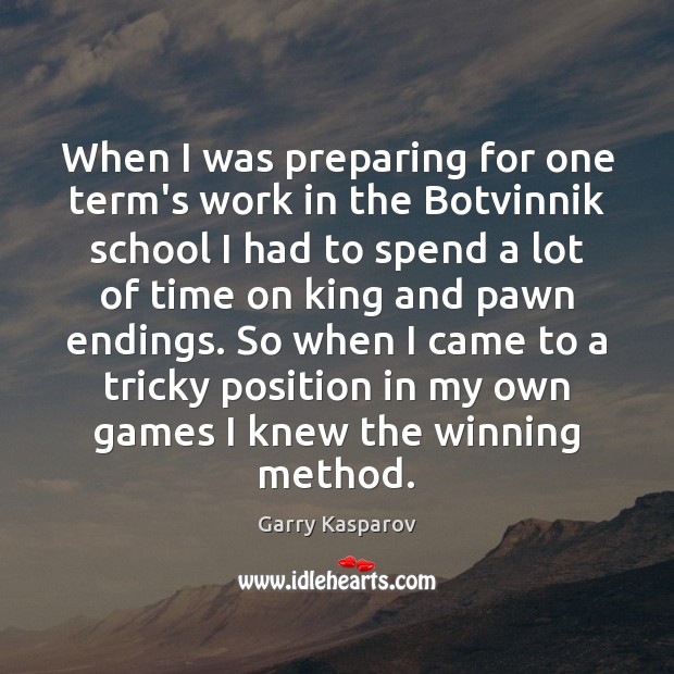 When I was preparing for one term’s work in the Botvinnik school Garry Kasparov Picture Quote