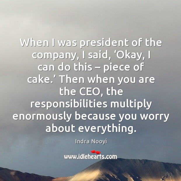 When I was president of the company, I said, ‘okay, I can do this – piece of cake.’ Image