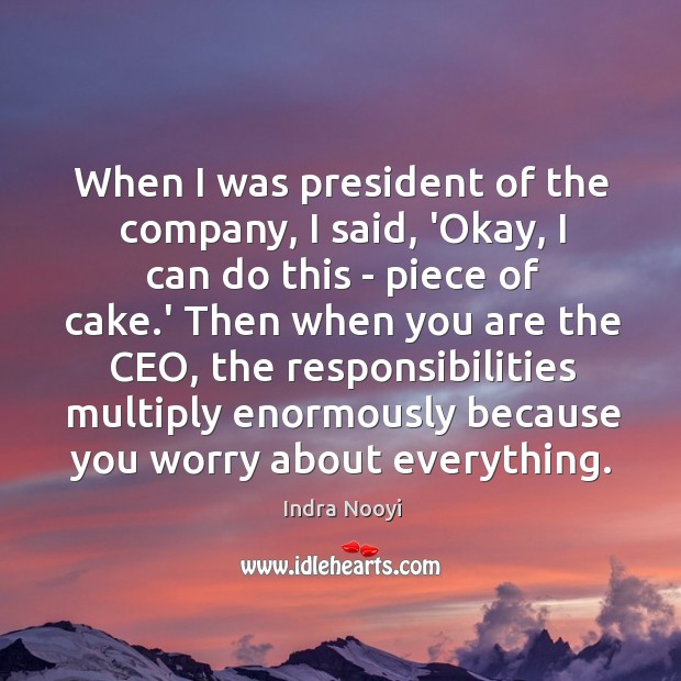 When I was president of the company, I said, ‘Okay, I can Indra Nooyi Picture Quote