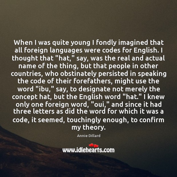 When I was quite young I fondly imagined that all foreign languages Annie Dillard Picture Quote