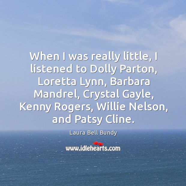 When I was really little, I listened to Dolly Parton, Loretta Lynn, Image