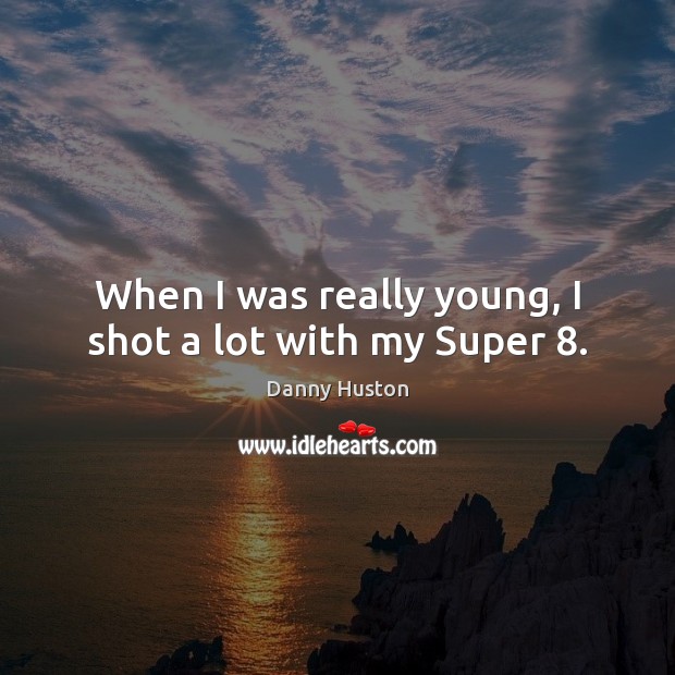 When I was really young, I shot a lot with my Super 8. Danny Huston Picture Quote