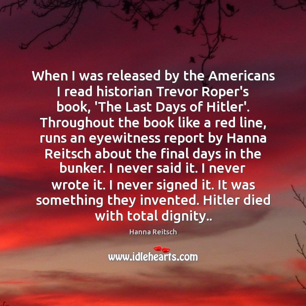 When I was released by the Americans I read historian Trevor Roper’s Hanna Reitsch Picture Quote