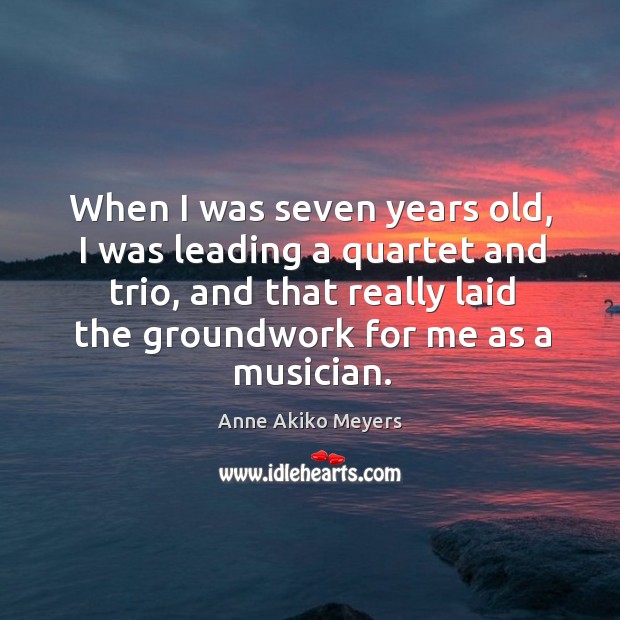 When I was seven years old, I was leading a quartet and Anne Akiko Meyers Picture Quote