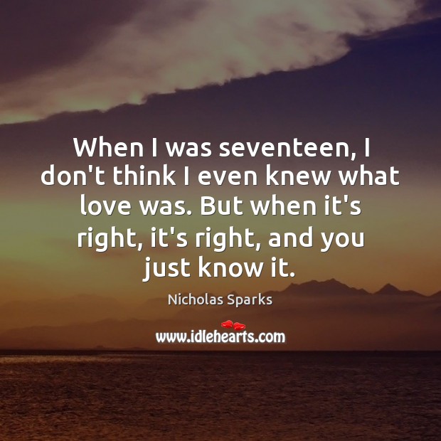 When I was seventeen, I don’t think I even knew what love Nicholas Sparks Picture Quote