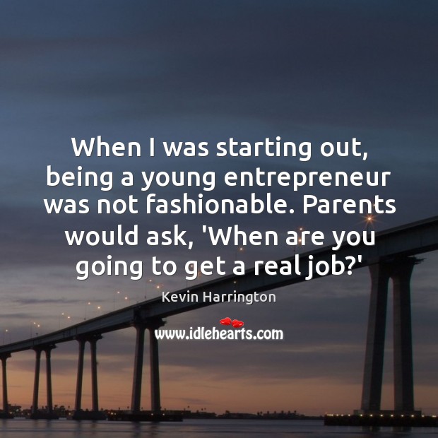 When I was starting out, being a young entrepreneur was not fashionable. Kevin Harrington Picture Quote