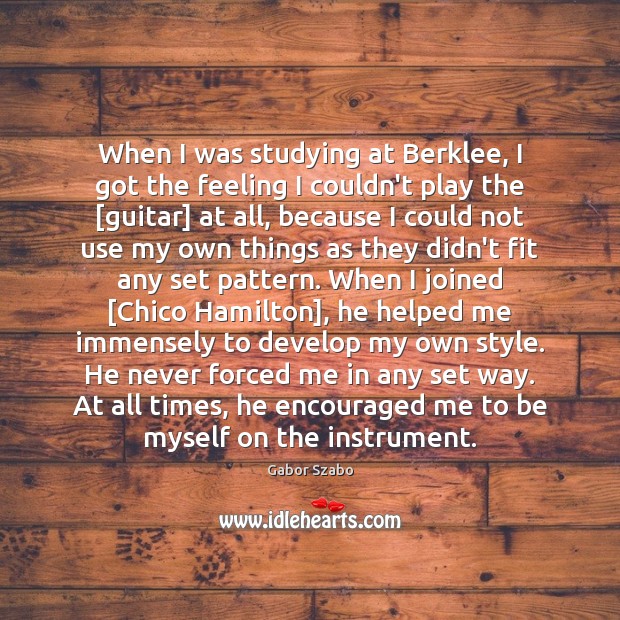 When I was studying at Berklee, I got the feeling I couldn’t Gabor Szabo Picture Quote