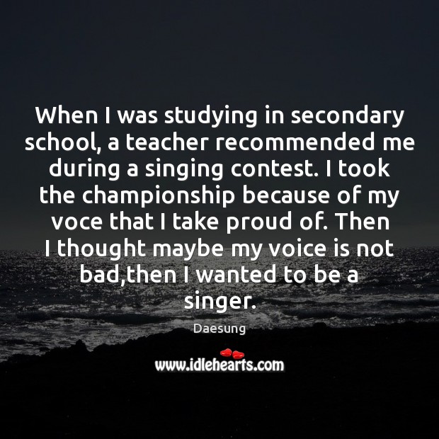 When I was studying in secondary school, a teacher recommended me during Daesung Picture Quote