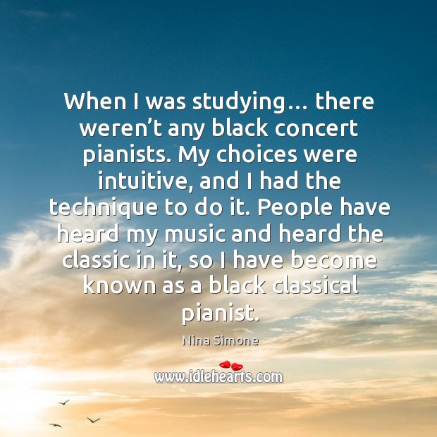 When I was studying… there weren’t any black concert pianists. Nina Simone Picture Quote