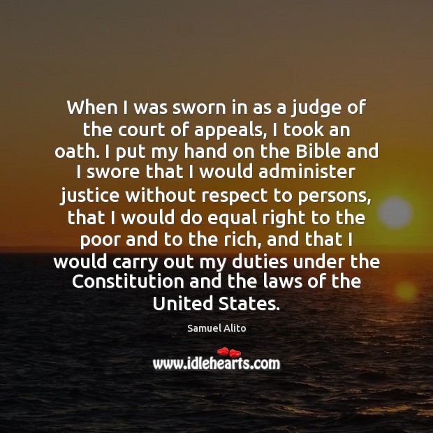 When I was sworn in as a judge of the court of Samuel Alito Picture Quote