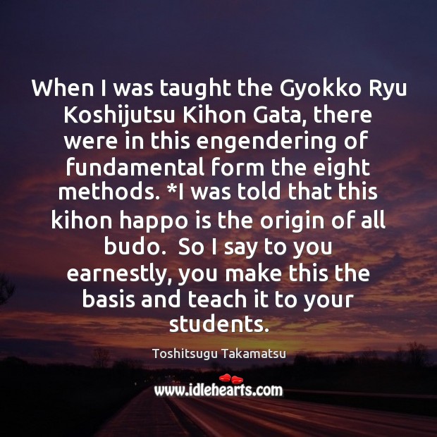 When I was taught the Gyokko Ryu Koshijutsu Kihon Gata, there were Toshitsugu Takamatsu Picture Quote