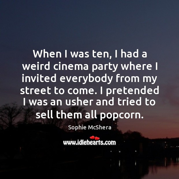 When I was ten, I had a weird cinema party where I Sophie McShera Picture Quote