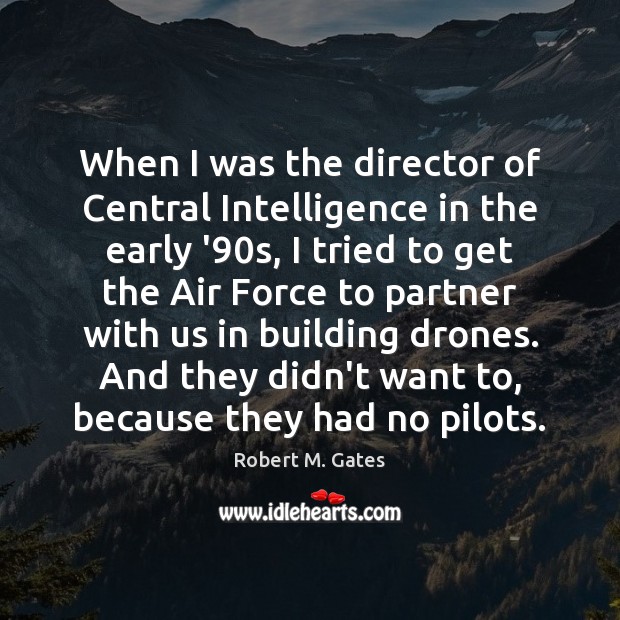 When I was the director of Central Intelligence in the early ’90 Robert M. Gates Picture Quote