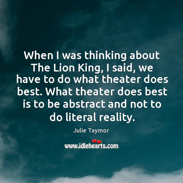 When I was thinking about the lion king, I said, we have to do what theater does best. Image