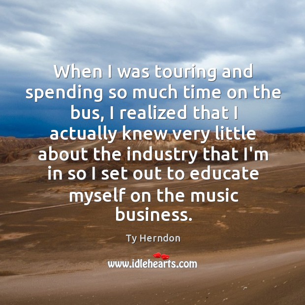 When I was touring and spending so much time on the bus, Ty Herndon Picture Quote