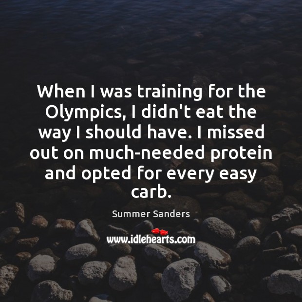 When I was training for the Olympics, I didn’t eat the way Summer Sanders Picture Quote