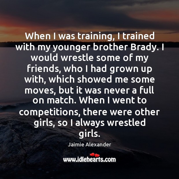 When I was training, I trained with my younger brother Brady. I Jaimie Alexander Picture Quote