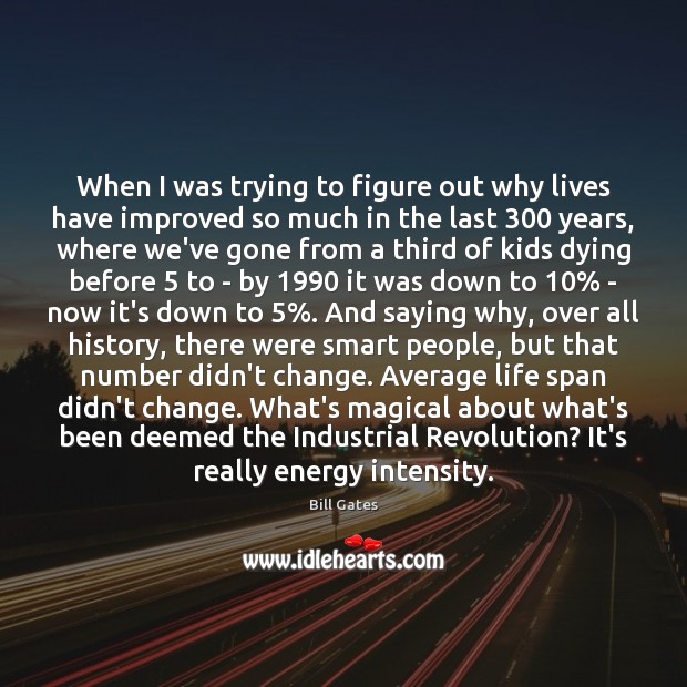 When I was trying to figure out why lives have improved so Bill Gates Picture Quote