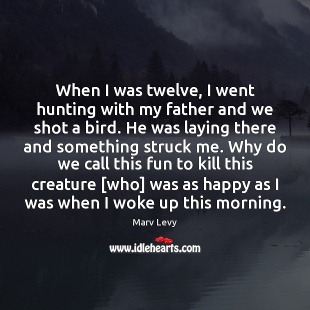 When I was twelve, I went hunting with my father and we Marv Levy Picture Quote