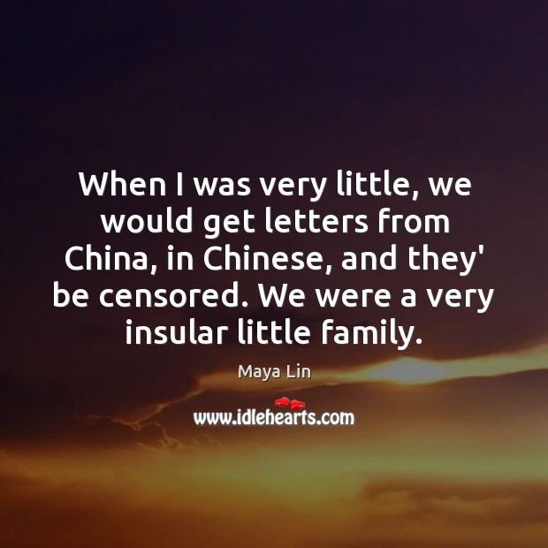 When I was very little, we would get letters from China, in Maya Lin Picture Quote