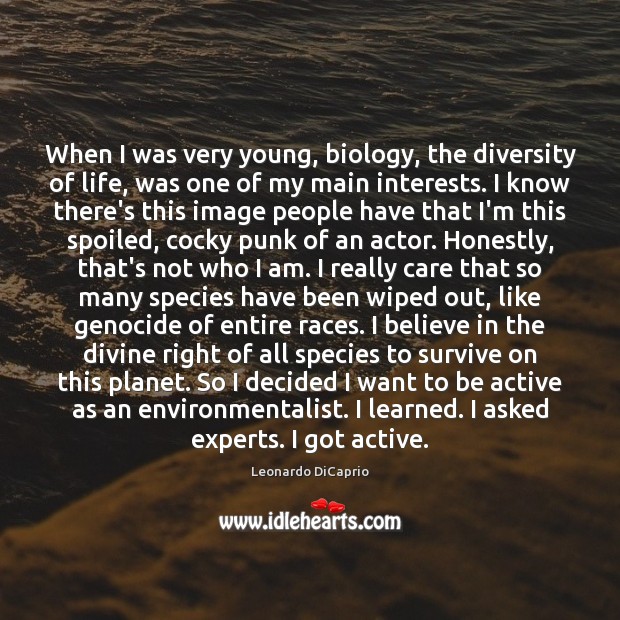 When I was very young, biology, the diversity of life, was one Leonardo DiCaprio Picture Quote