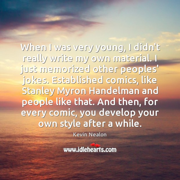 When I was very young, I didn’t really write my own material. Kevin Nealon Picture Quote