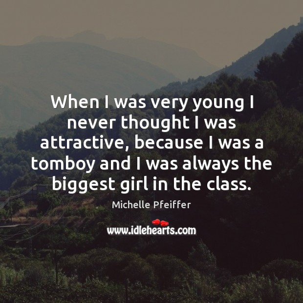 When I was very young I never thought I was attractive, because Michelle Pfeiffer Picture Quote