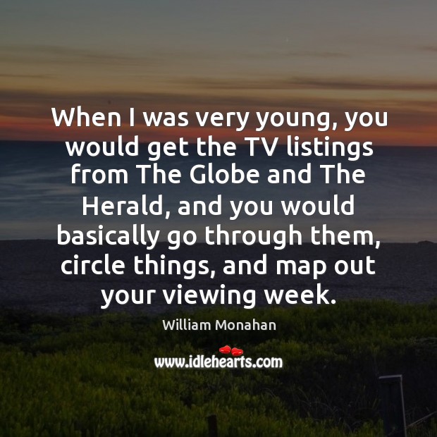 When I was very young, you would get the TV listings from William Monahan Picture Quote