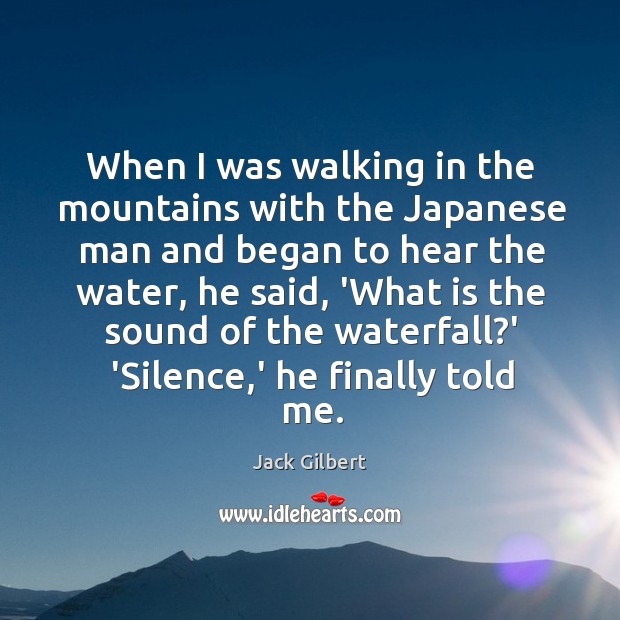 When I was walking in the mountains with the Japanese man and Jack Gilbert Picture Quote