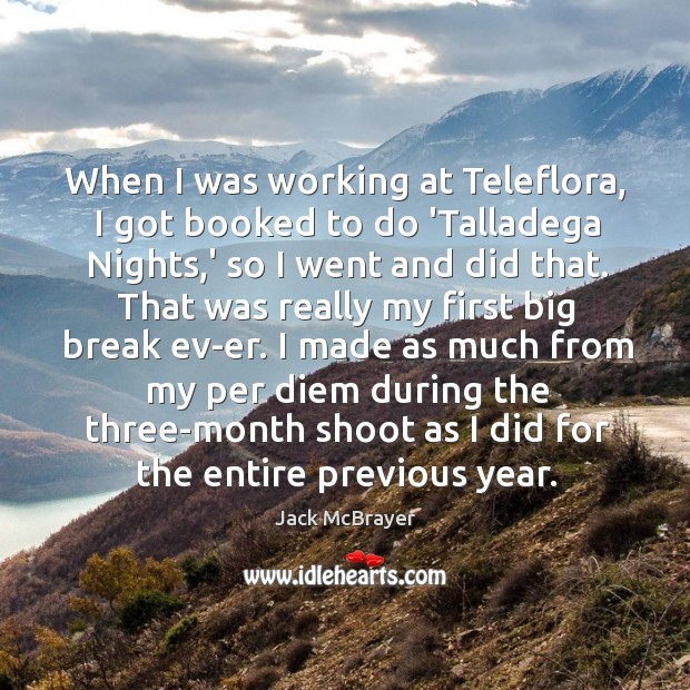When I was working at Teleflora, I got booked to do ‘Talladega Jack McBrayer Picture Quote