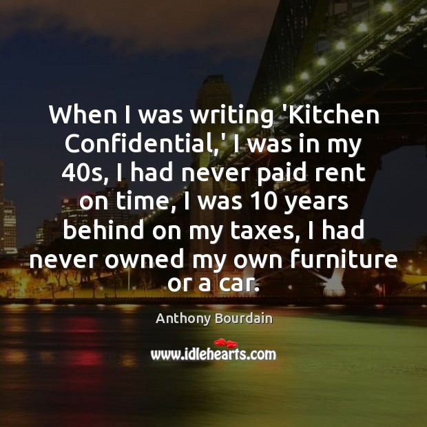 When I was writing ‘Kitchen Confidential,’ I was in my 40s, Anthony Bourdain Picture Quote